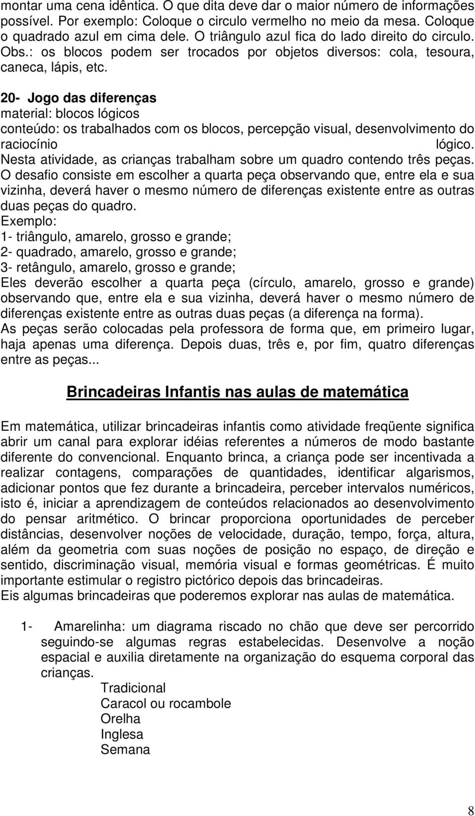 20- Jogo das diferenças material: blocos lógicos conteúdo: os trabalhados com os blocos, percepção visual, desenvolvimento do raciocínio lógico.