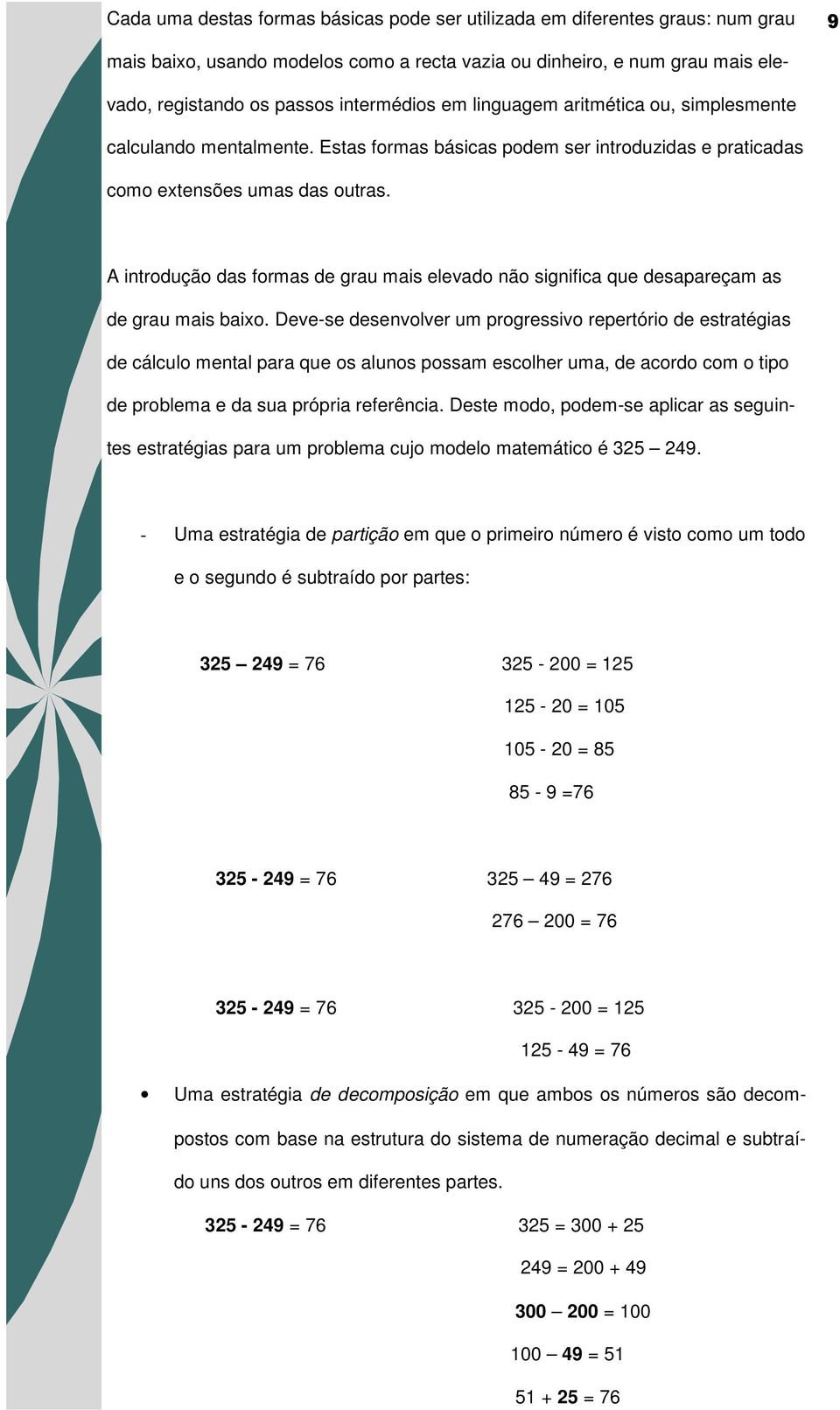 A introdução das formas de grau mais elevado não significa que desapareçam as de grau mais baixo.