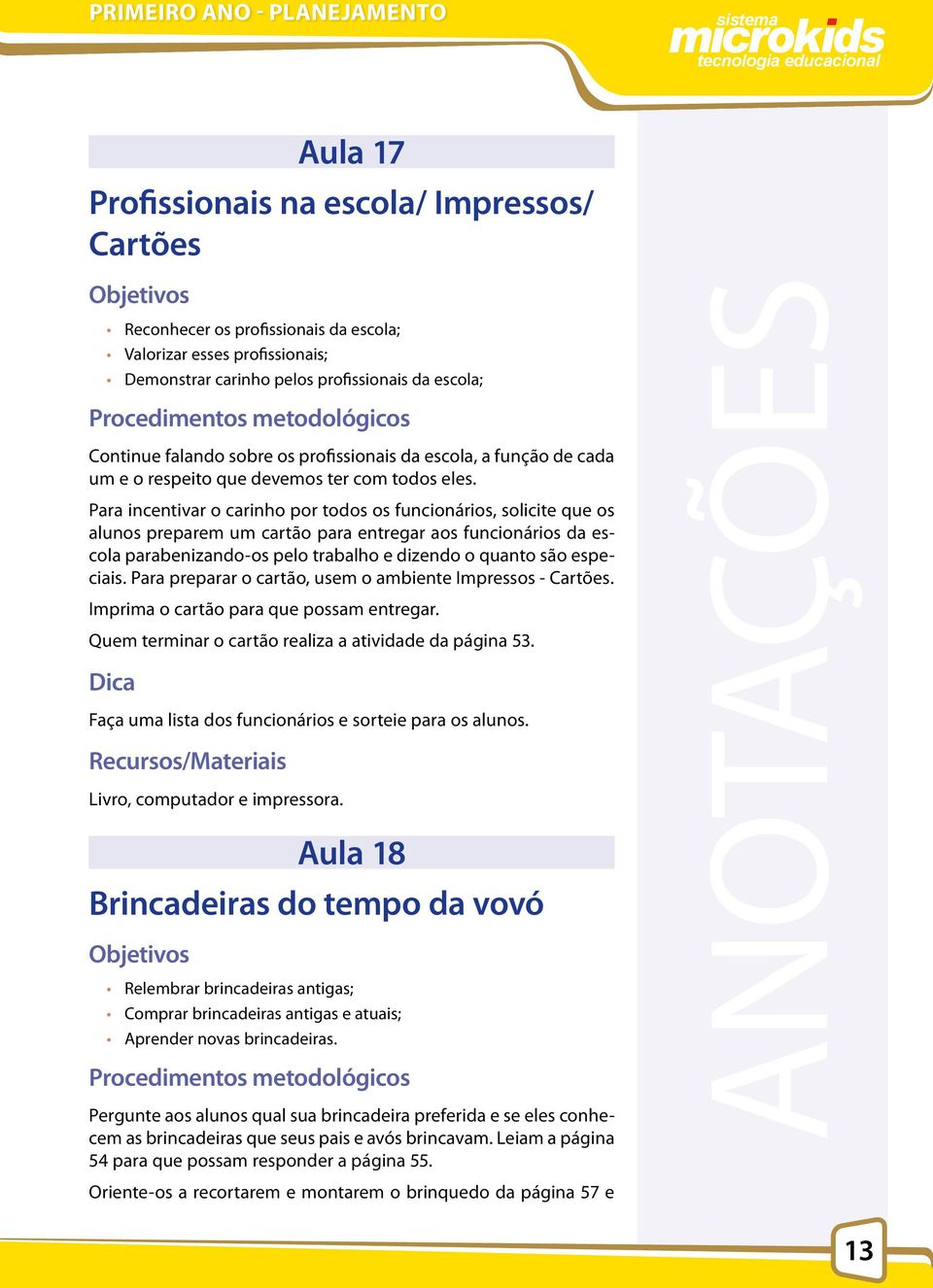 Para incentivar o carinho por todos os funcionários, solicite que os alunos preparem um cartão para entregar aos funcionários da escola parabenizando-os pelo trabalho e dizendo o quanto são especiais.