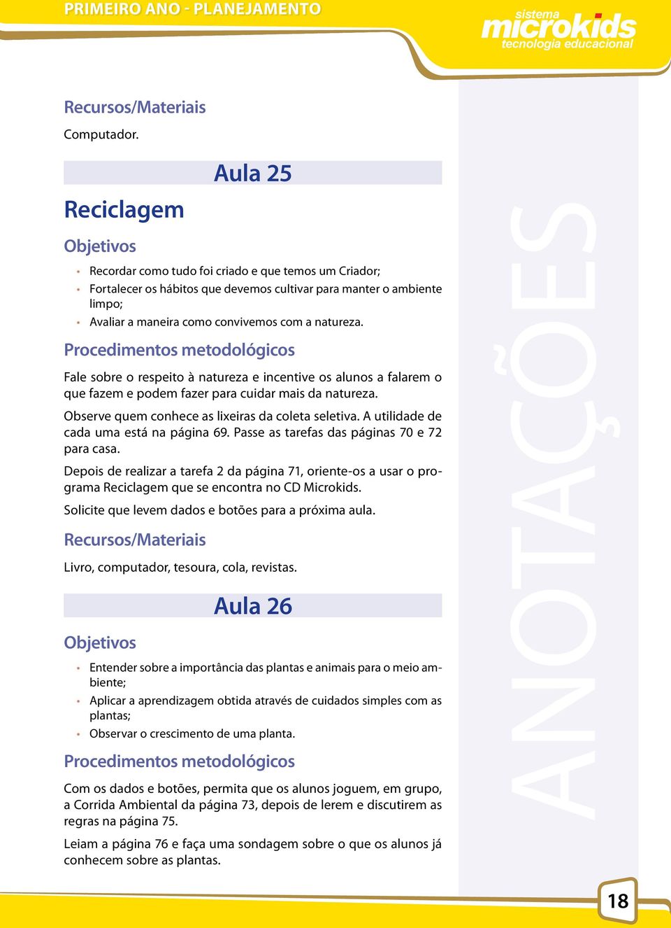 Fale sobre o respeito à natureza e incentive os alunos a falarem o que fazem e podem fazer para cuidar mais da natureza. Observe quem conhece as lixeiras da coleta seletiva.