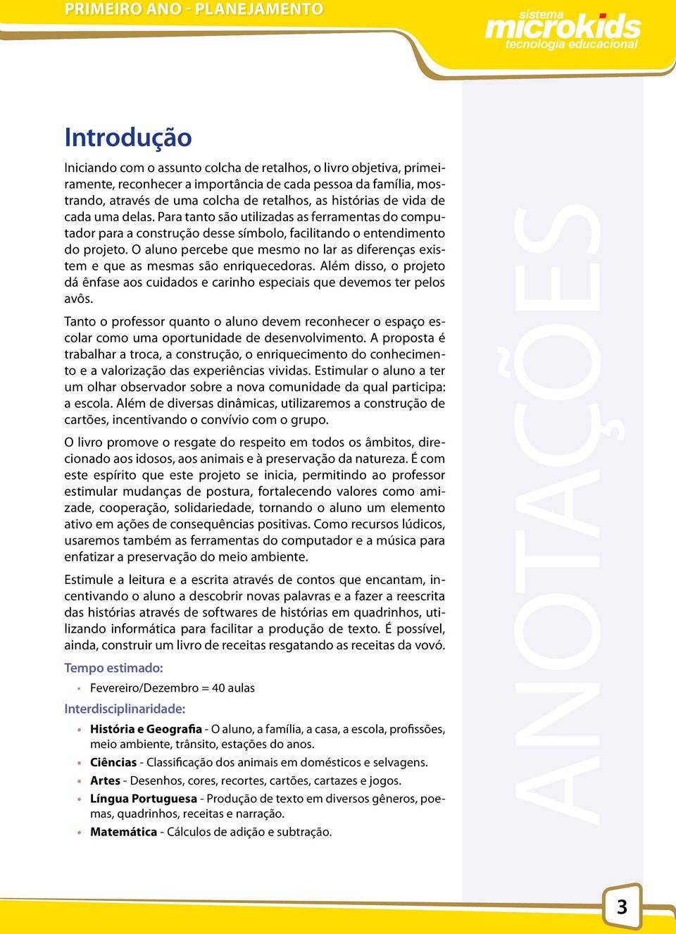 O aluno percebe que mesmo no lar as diferenças existem e que as mesmas são enriquecedoras. Além disso, o projeto dá ênfase aos cuidados e carinho especiais que devemos ter pelos avôs.