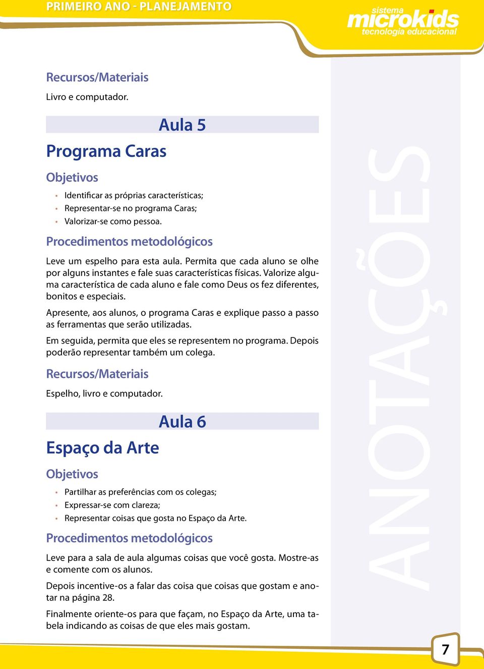 Apresente, aos alunos, o programa Caras e explique passo a passo as ferramentas que serão utilizadas. Em seguida, permita que eles se representem no programa.