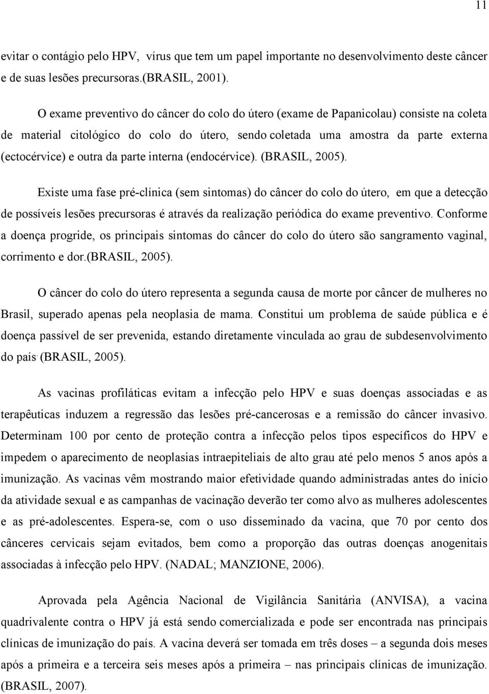 parte interna (endocérvice). (BRASIL, 2005).