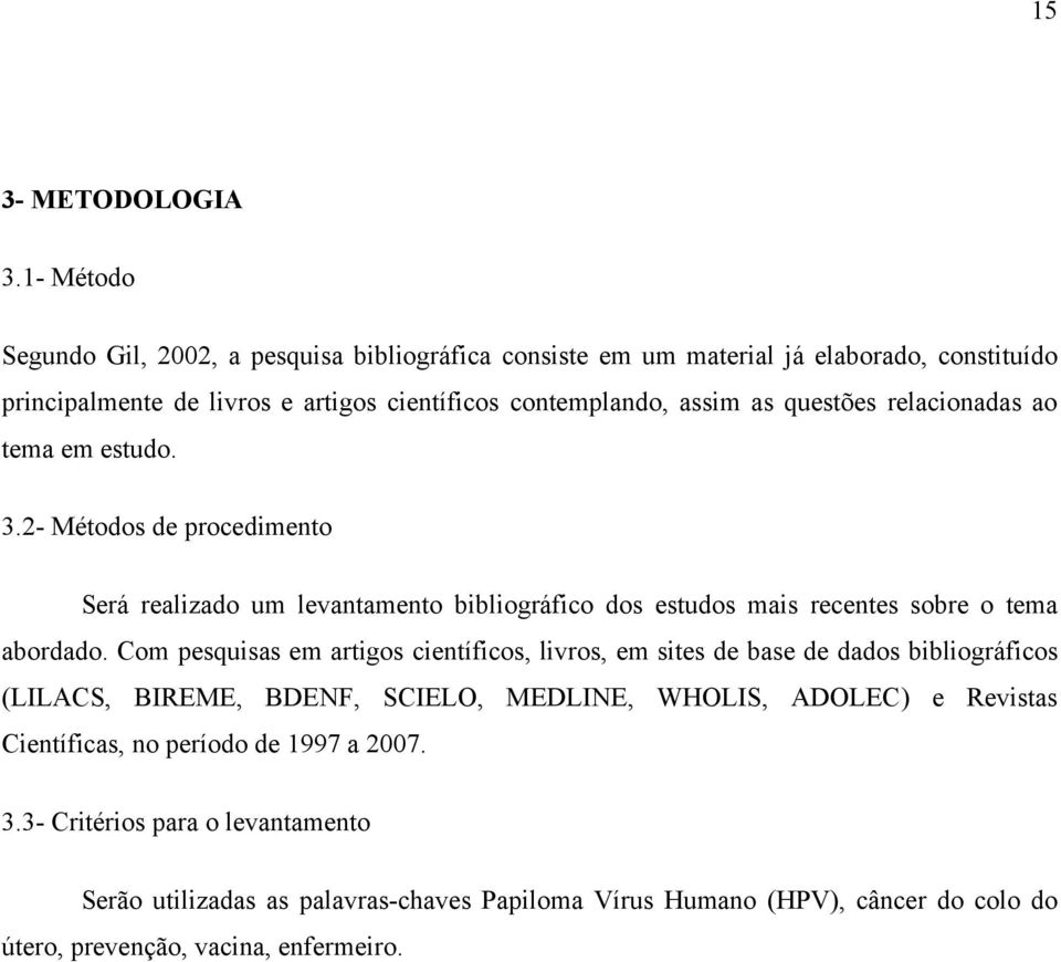 questões relacionadas ao tema em estudo. 3.2- Métodos de procedimento Será realizado um levantamento bibliográfico dos estudos mais recentes sobre o tema abordado.