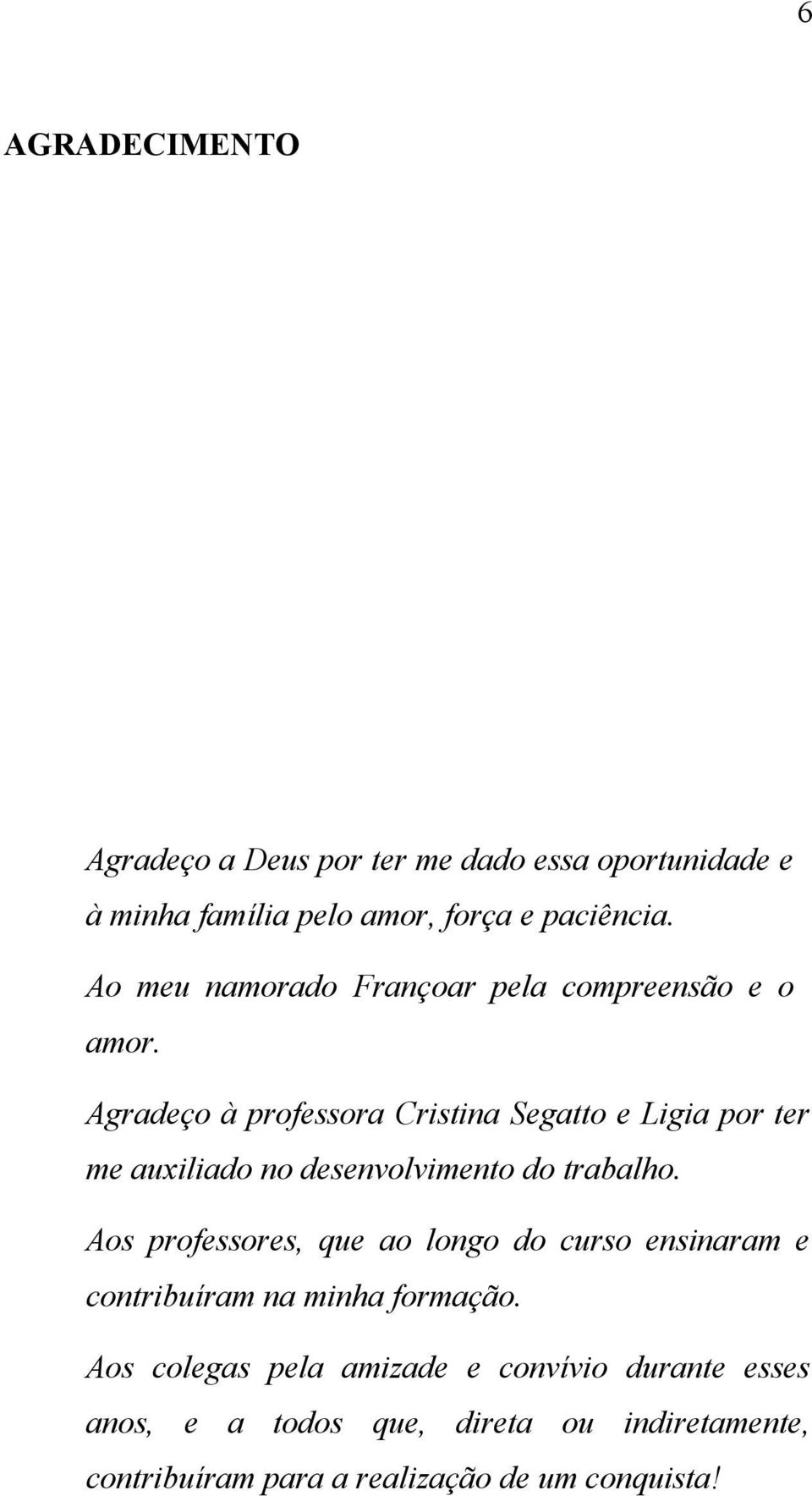 Agradeço à professora Cristina Segatto e Ligia por ter me auxiliado no desenvolvimento do trabalho.