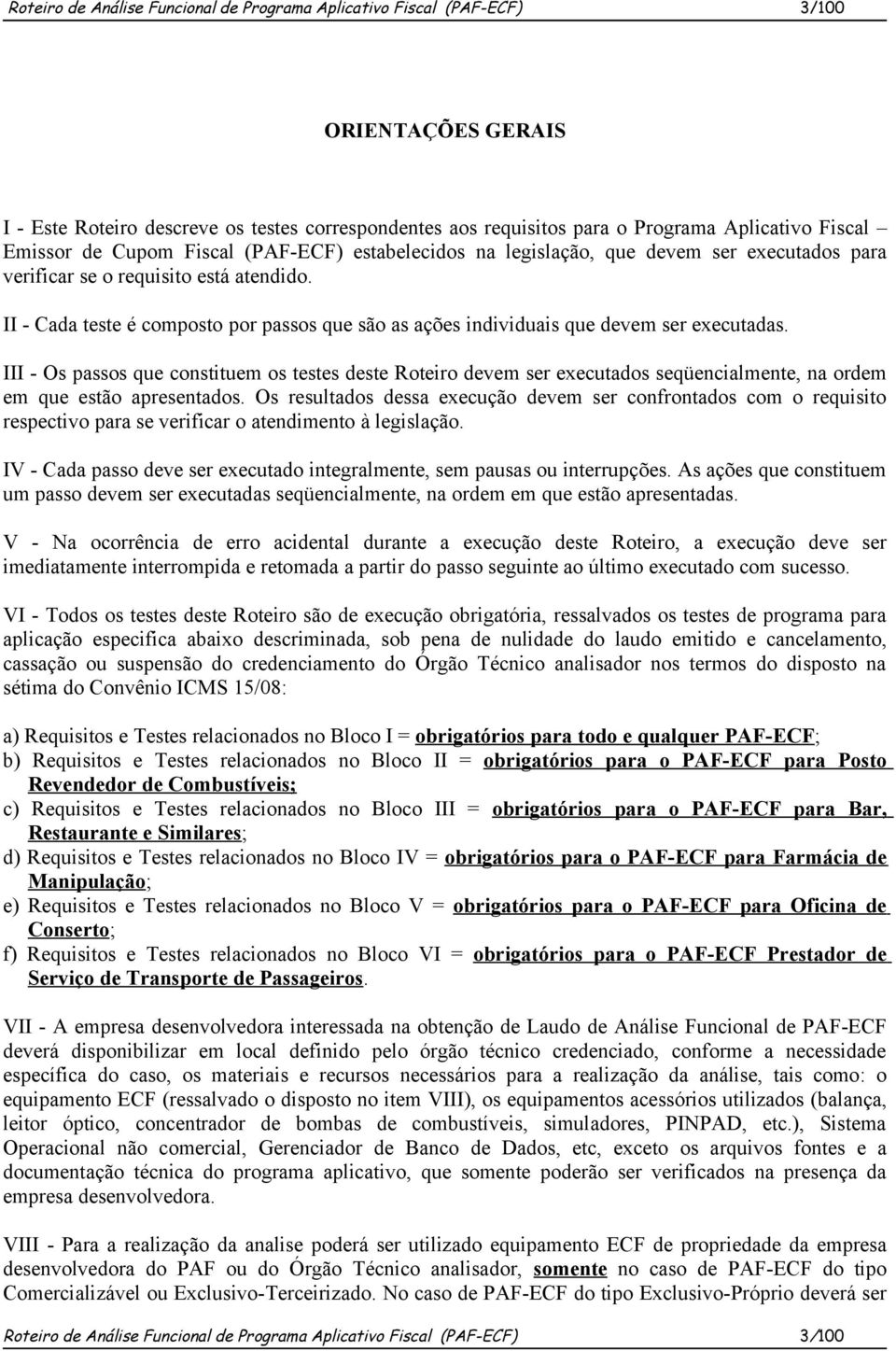 II - Cada teste é composto por passos que são as ações individuais que devem ser executadas.