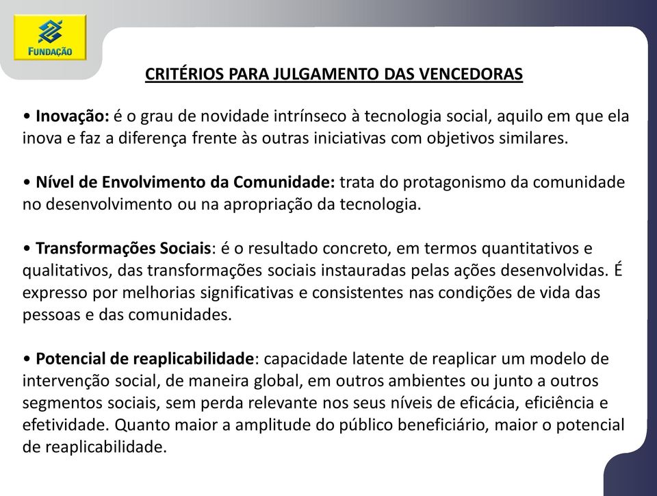 Transformações Sociais: é o resultado concreto, em termos quantitativos e qualitativos, das transformações sociais instauradas pelas ações desenvolvidas.