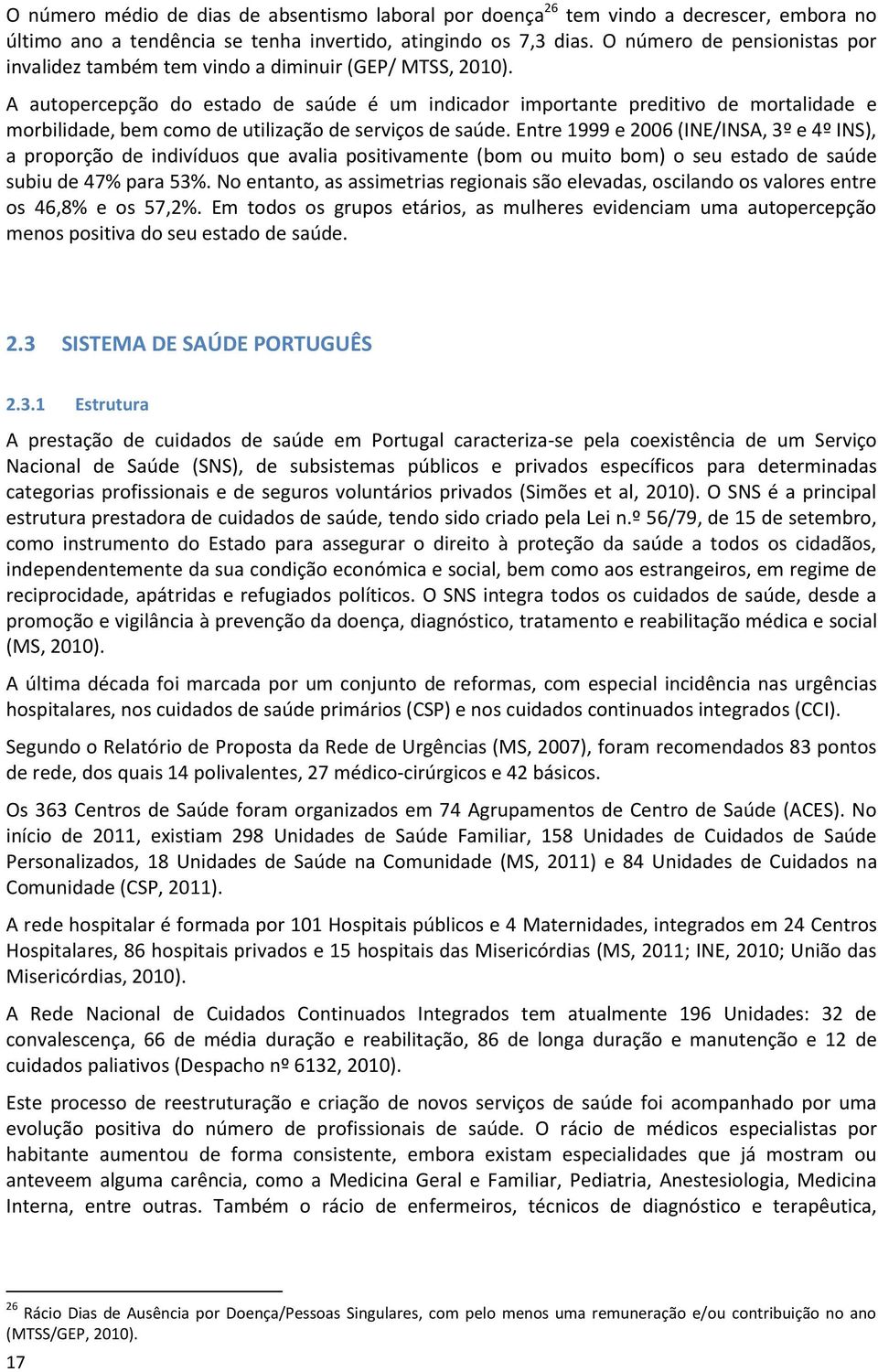 A autopercepção do estado de saúde é um indicador importante preditivo de mortalidade e morbilidade, bem como de utilização de serviços de saúde.