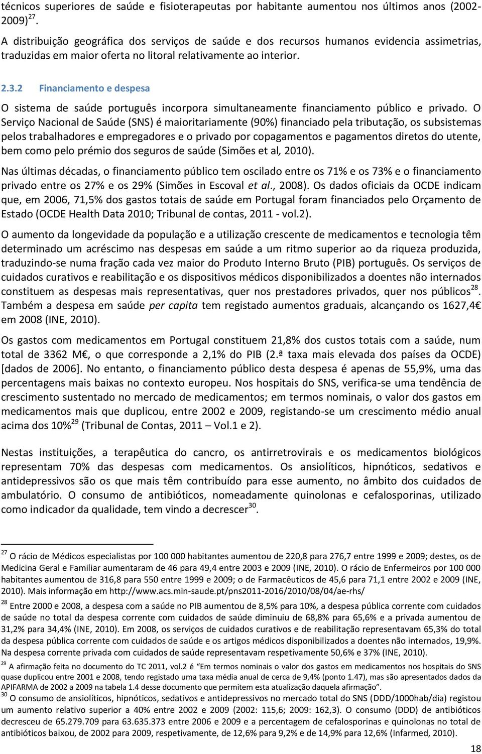 2 Financiamento e despesa O sistema de saúde português incorpora simultaneamente financiamento público e privado.