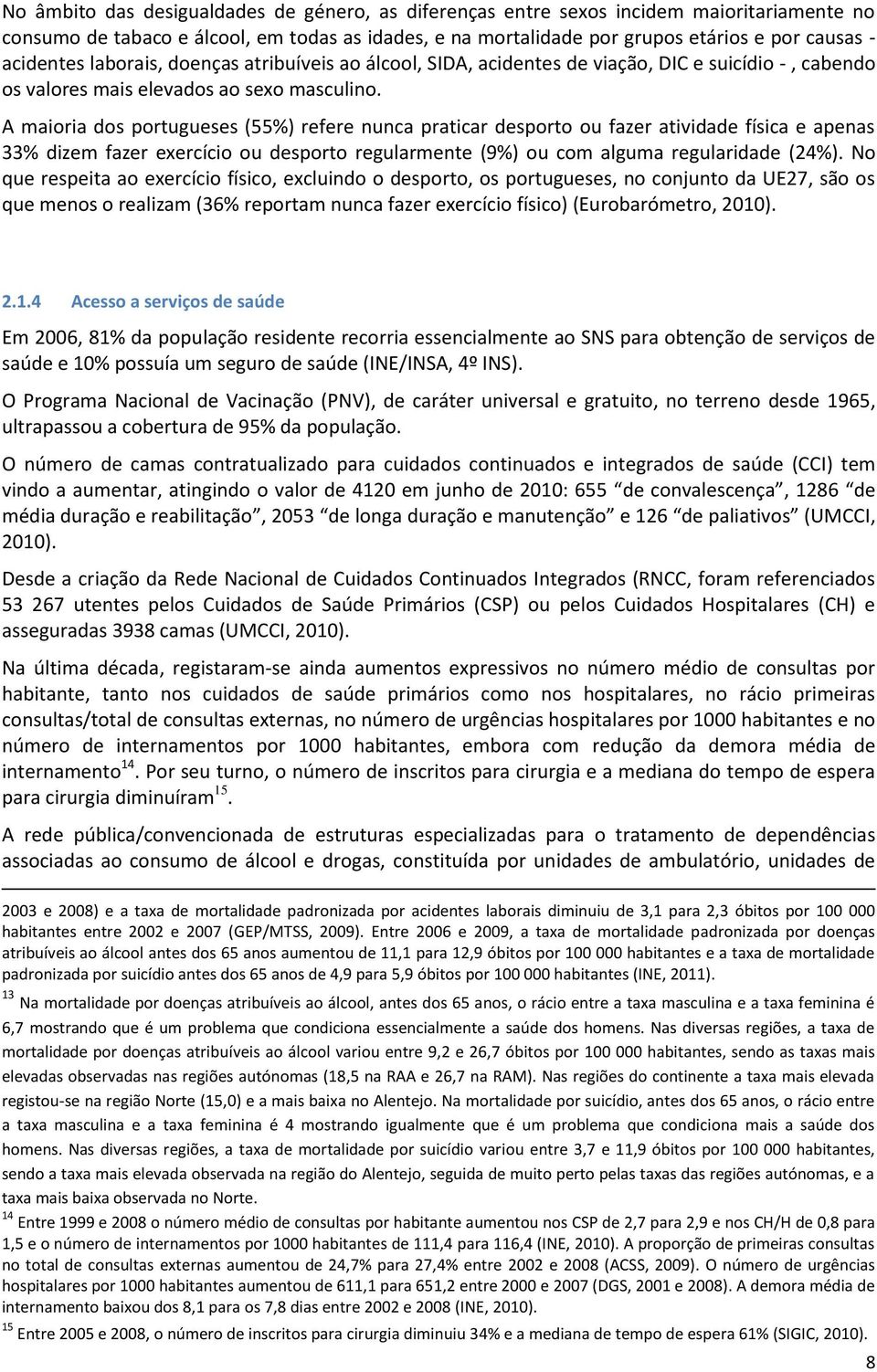 A maioria dos portugueses (55%) refere nunca praticar desporto ou fazer atividade física e apenas 33% dizem fazer exercício ou desporto regularmente (9%) ou com alguma regularidade (24%).