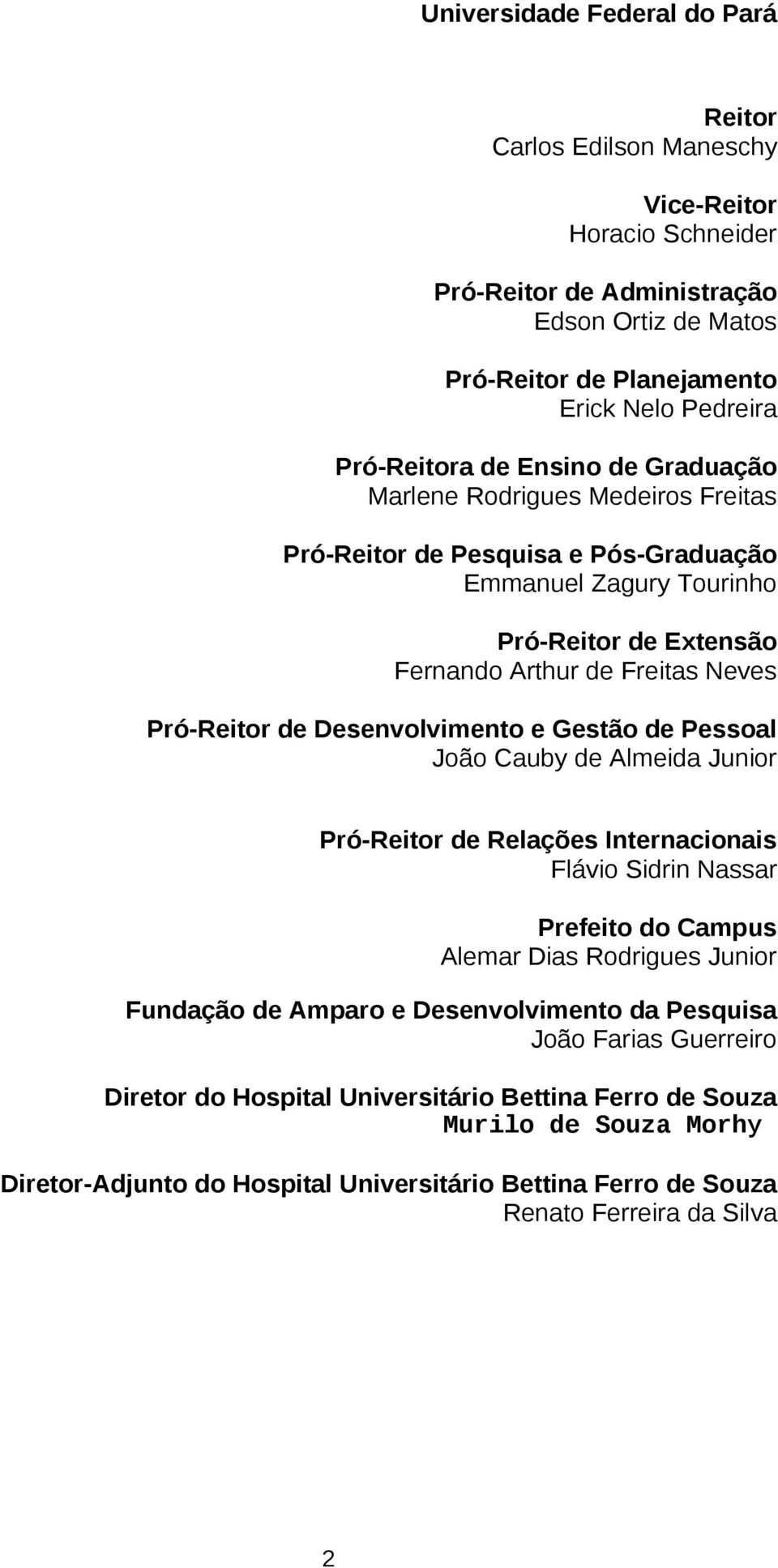 Desenvolvimento e Gestão de Pessoal João Cauby de Almeida Junior Pró-Reitor de Relações Internacionais Flávio Sidrin Nassar Prefeito do Campus Alemar Dias Rodrigues Junior Fundação de Amparo e