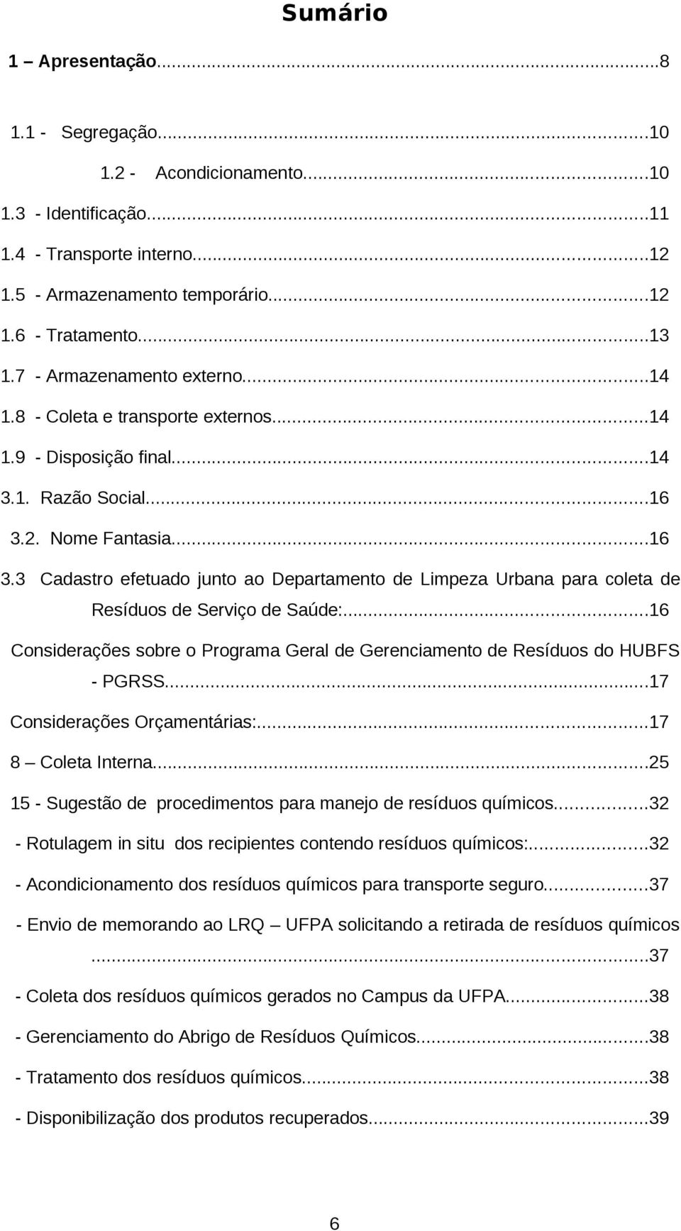 2. Nome Fantasia...16 3.3 Cadastro efetuado junto ao Departamento de Limpeza Urbana para coleta de Resíduos de Serviço de Saúde:.