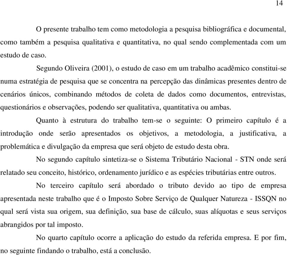 métodos de coleta de dados como documentos, entrevistas, questionários e observações, podendo ser qualitativa, quantitativa ou ambas.