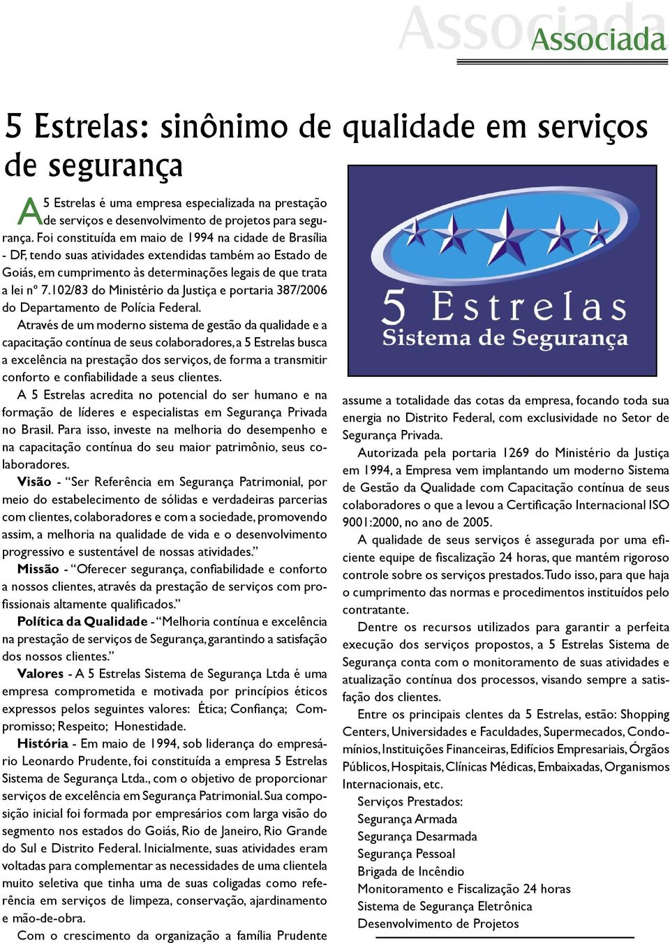 102/83 do Ministério da Justiça e portaria 387/2006 do Departamento de Polícia Federal.