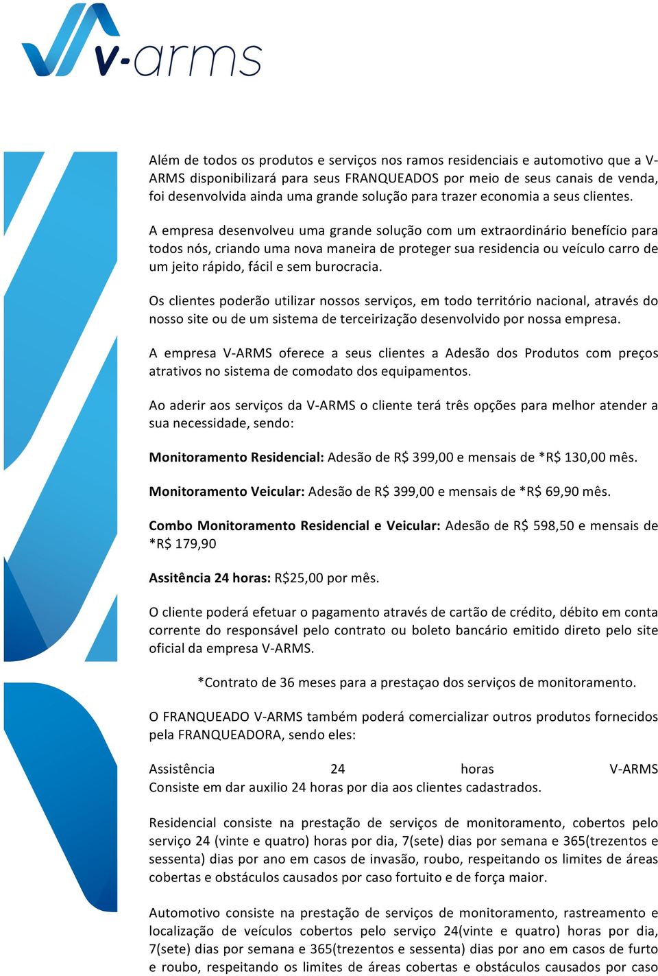 A empresa desenvolveu uma grande solução com um extraordinário benefício para todos nós, criando uma nova maneira de proteger sua residencia ou veículo carro de um jeito rápido, fácil e sem