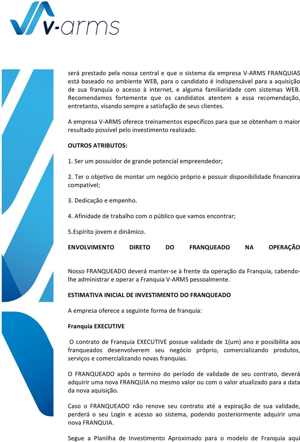 A empresa V- ARMS oferece treinamentos específicos para que se obtenham o maior resultado possível pelo investimento realizado. OUTROS ATRIBUTOS: 1.