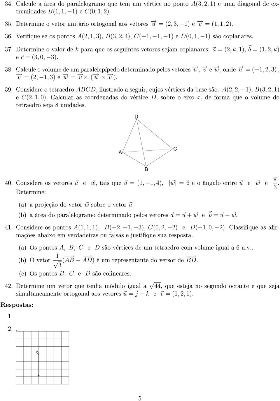 alcule o volume de um paralelepípedo determinado pelos vetores u, v e w, onde u = ( 1,, ), v = (, 1, ) e w = v ( u v ). 9.