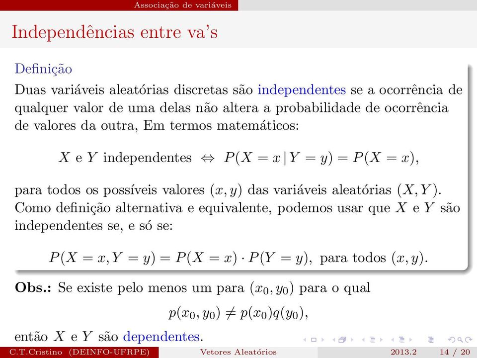 (X,Y). Como definição alternativa e equivalente, podemos usar que X e Y são independentes se, e só se: P(X = x,y = y) = P(X = x) P(Y = y), para todos (x,y). Obs.