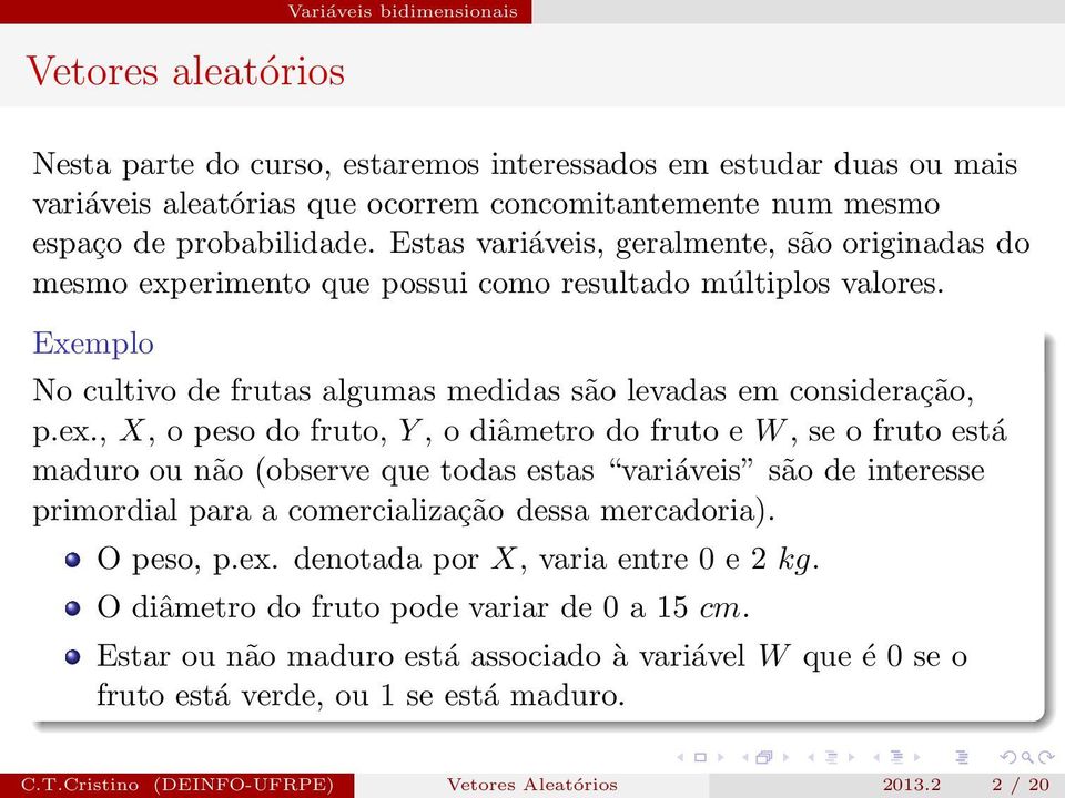 erimento que possui como resultado múltiplos valores. Exemplo No cultivo de frutas algumas medidas são levadas em consideração, p.ex.