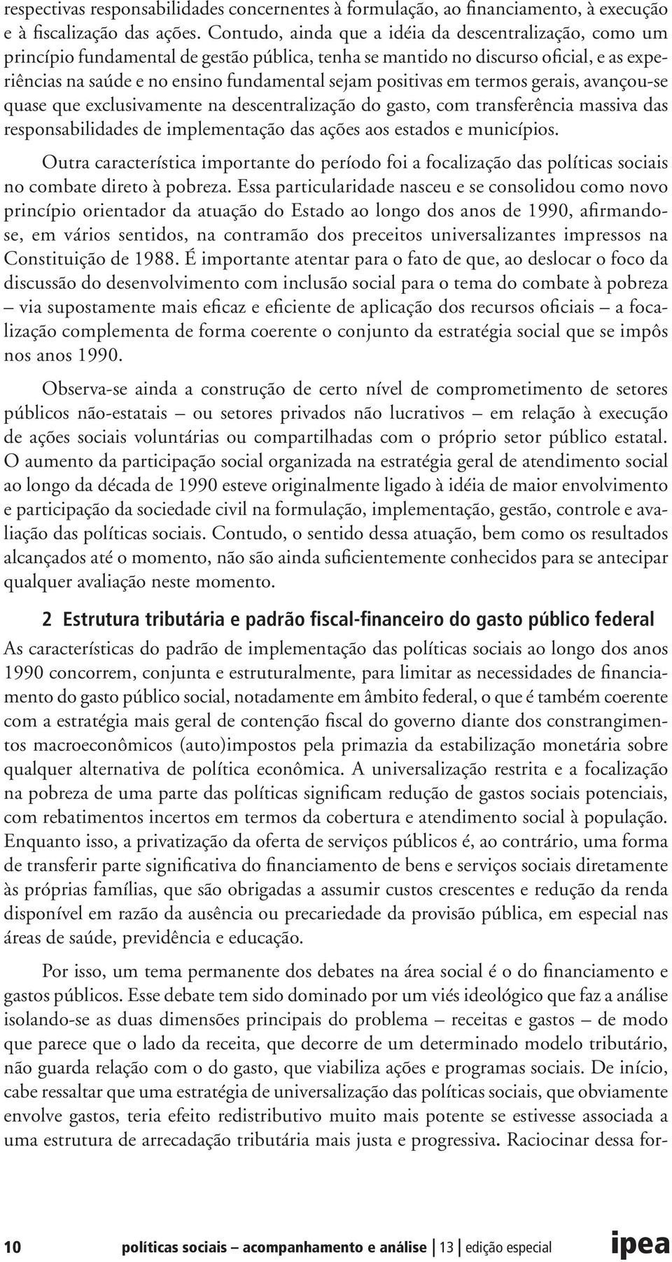 positivas em termos gerais, avançou-se quase que exclusivamente na descentralização do gasto, com transferência massiva das responsabilidades de implementação das ações aos estados e municípios.