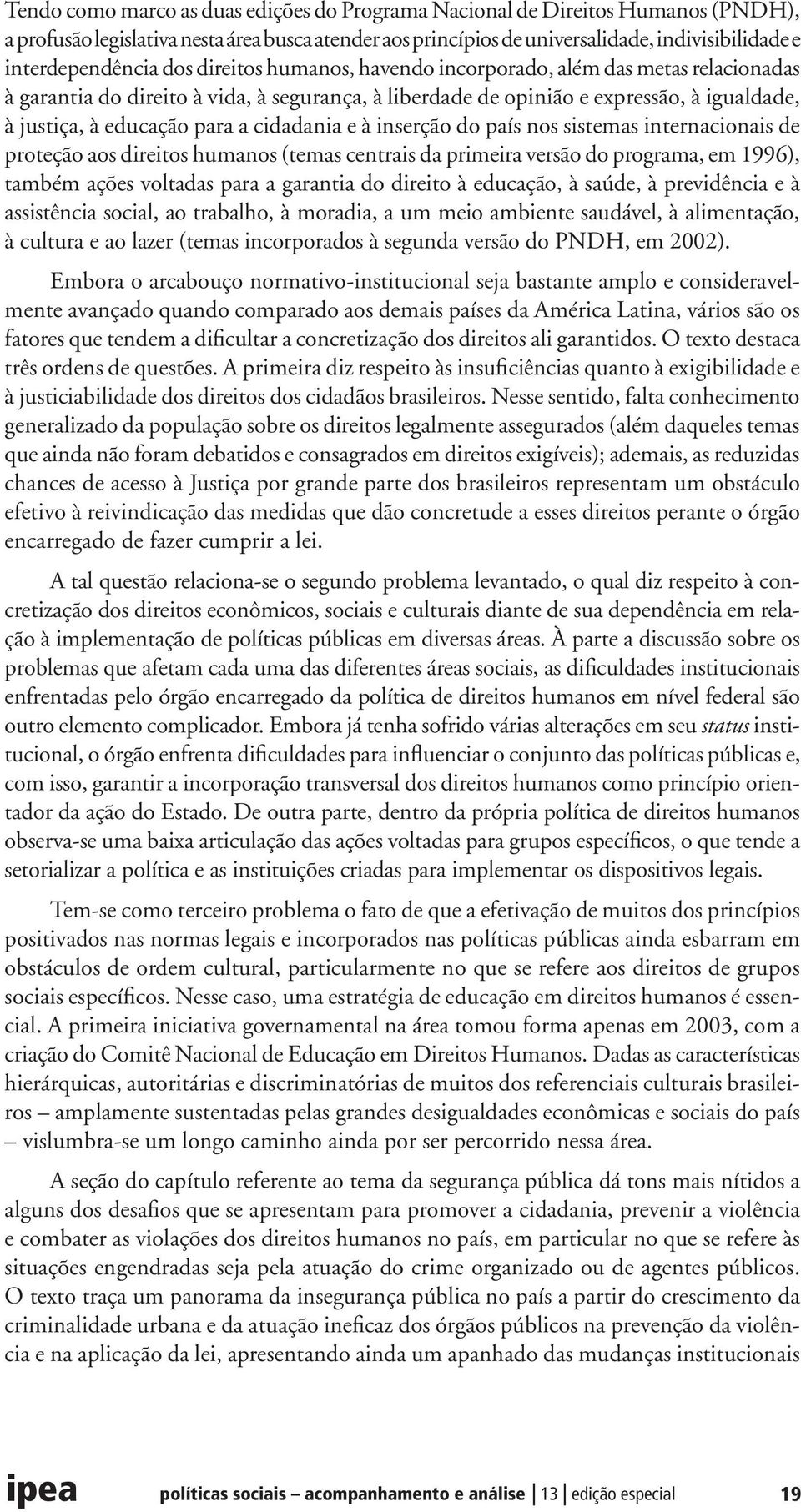 cidadania e à inserção do país nos sistemas internacionais de proteção aos direitos humanos (temas centrais da primeira versão do programa, em 1996), também ações voltadas para a garantia do direito