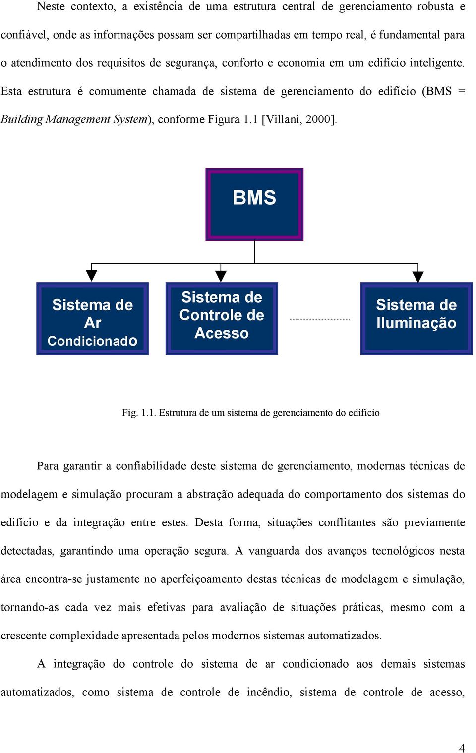 Esta estrutura é comumente chamada de sistema de gerenciamento do edifício (BMS = Building Management System), conforme Figura 1.1 [Villani, 2000].