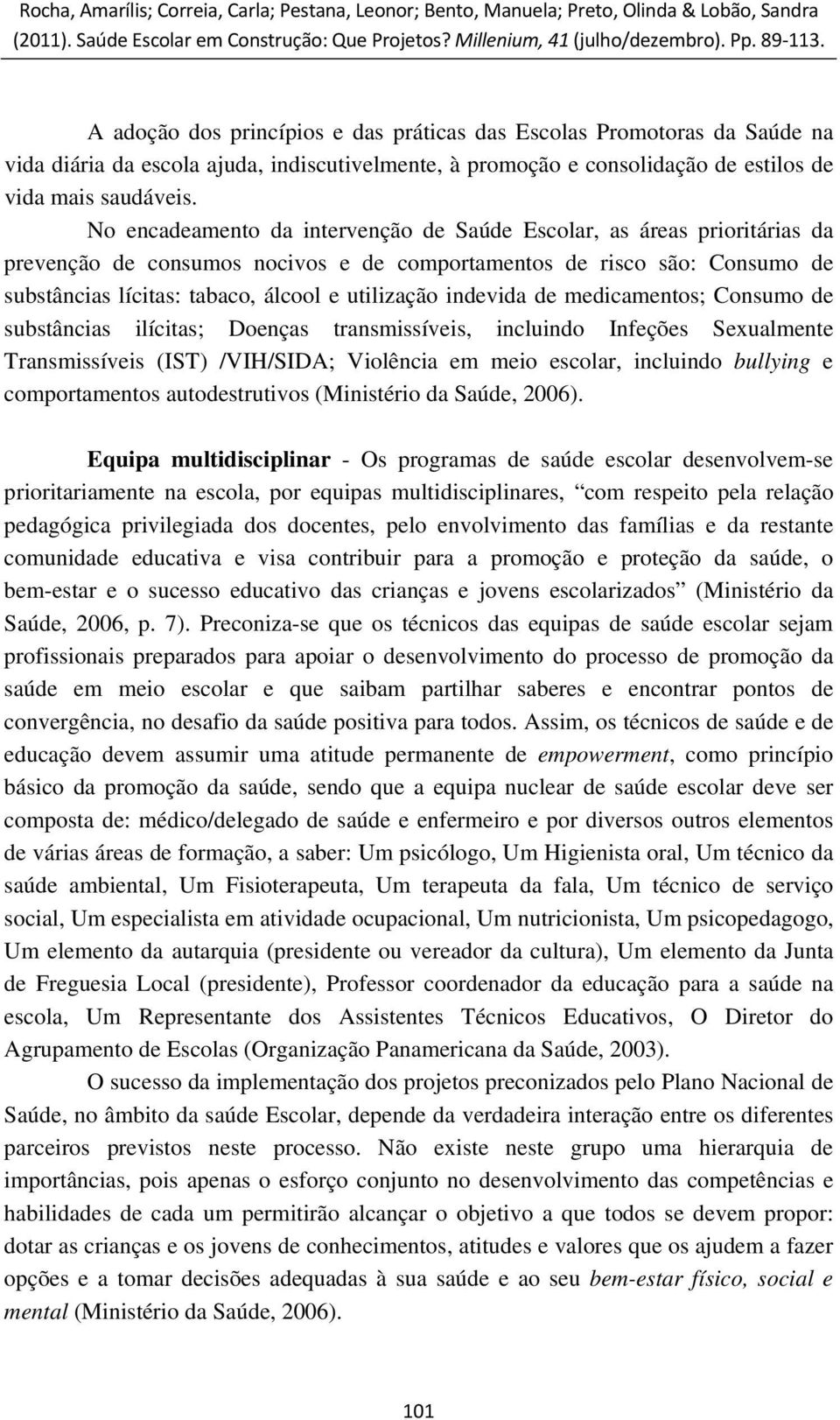 indevida de medicamentos; Consumo de substâncias ilícitas; Doenças transmissíveis, incluindo Infeções Sexualmente Transmissíveis (IST) /VIH/SIDA; Violência em meio escolar, incluindo bullying e