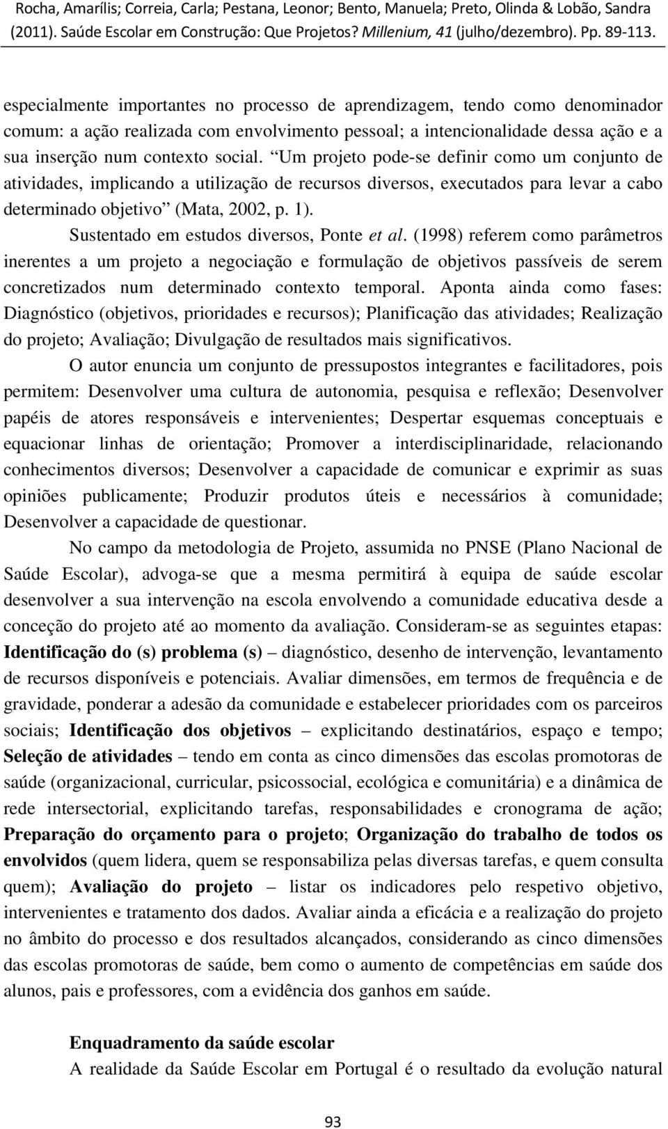 Sustentado em estudos diversos, Ponte et al.