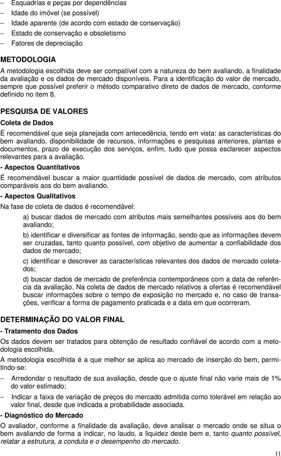 Para a identificação do valor de mercado, sempre que possível preferir o método comparativo direto de dados de mercado, conforme definido no item 8.