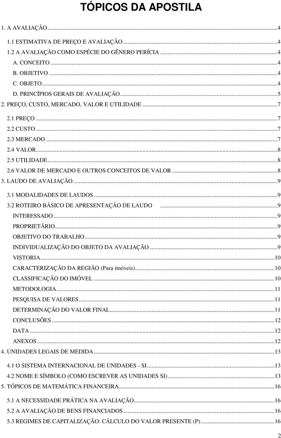 ..8 3. LAUDO DE AVALIAÇÃO...9 3.1 MODALIDADES DE LAUDOS...9 3.2 ROTEIRO BÁSICO DE APRESENTAÇÃO DE LAUDO...9 INTERESSADO...9 PROPRIETÁRIO...9 OBJETIVO DO TRABALHO.