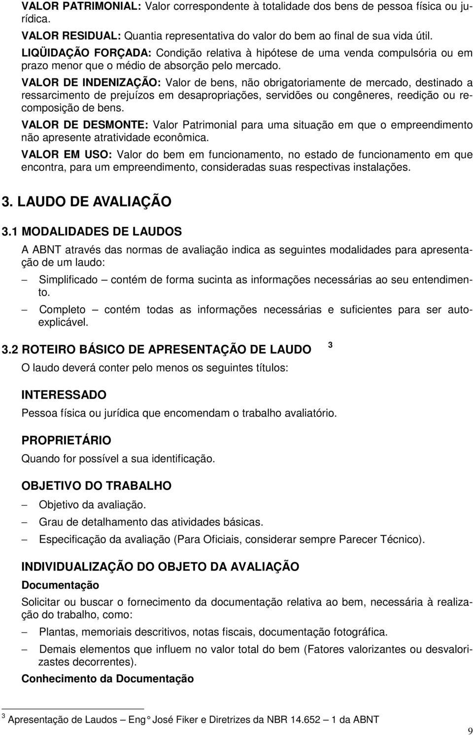 VALOR DE INDENIZAÇÃO: Valor de bens, não obrigatoriamente de mercado, destinado a ressarcimento de prejuízos em desapropriações, servidões ou congêneres, reedição ou recomposição de bens.