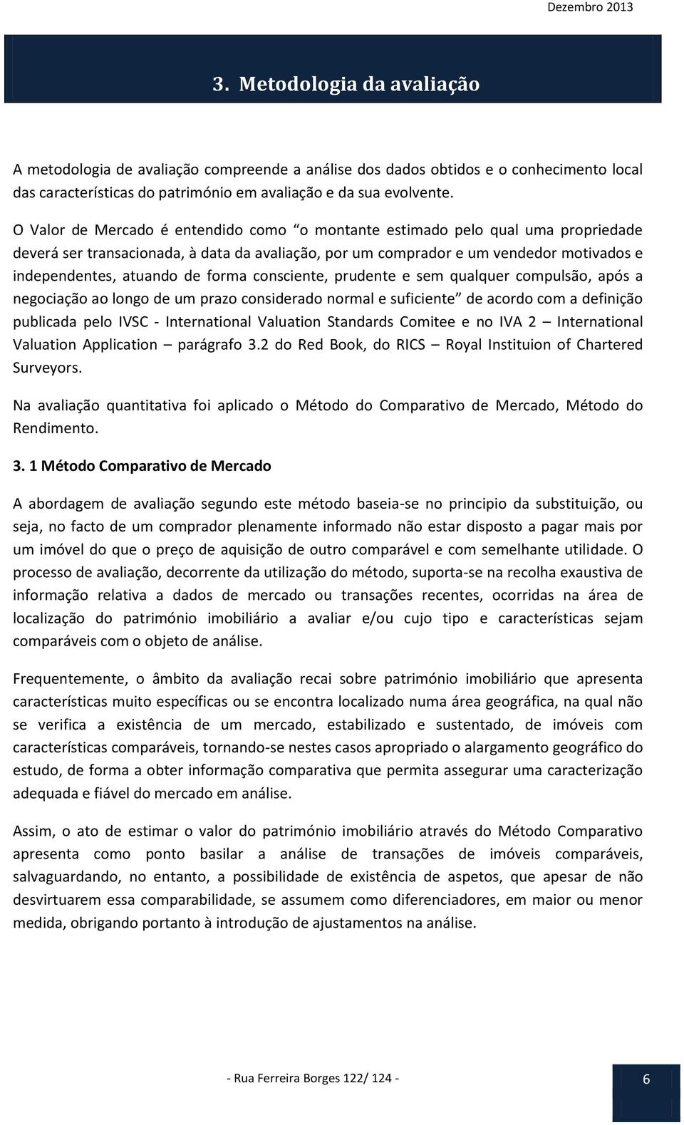 forma consciente, prudente e sem qualquer compulsão, após a negociação ao longo de um prazo considerado normal e suficiente de acordo com a definição publicada pelo IVSC - International Valuation