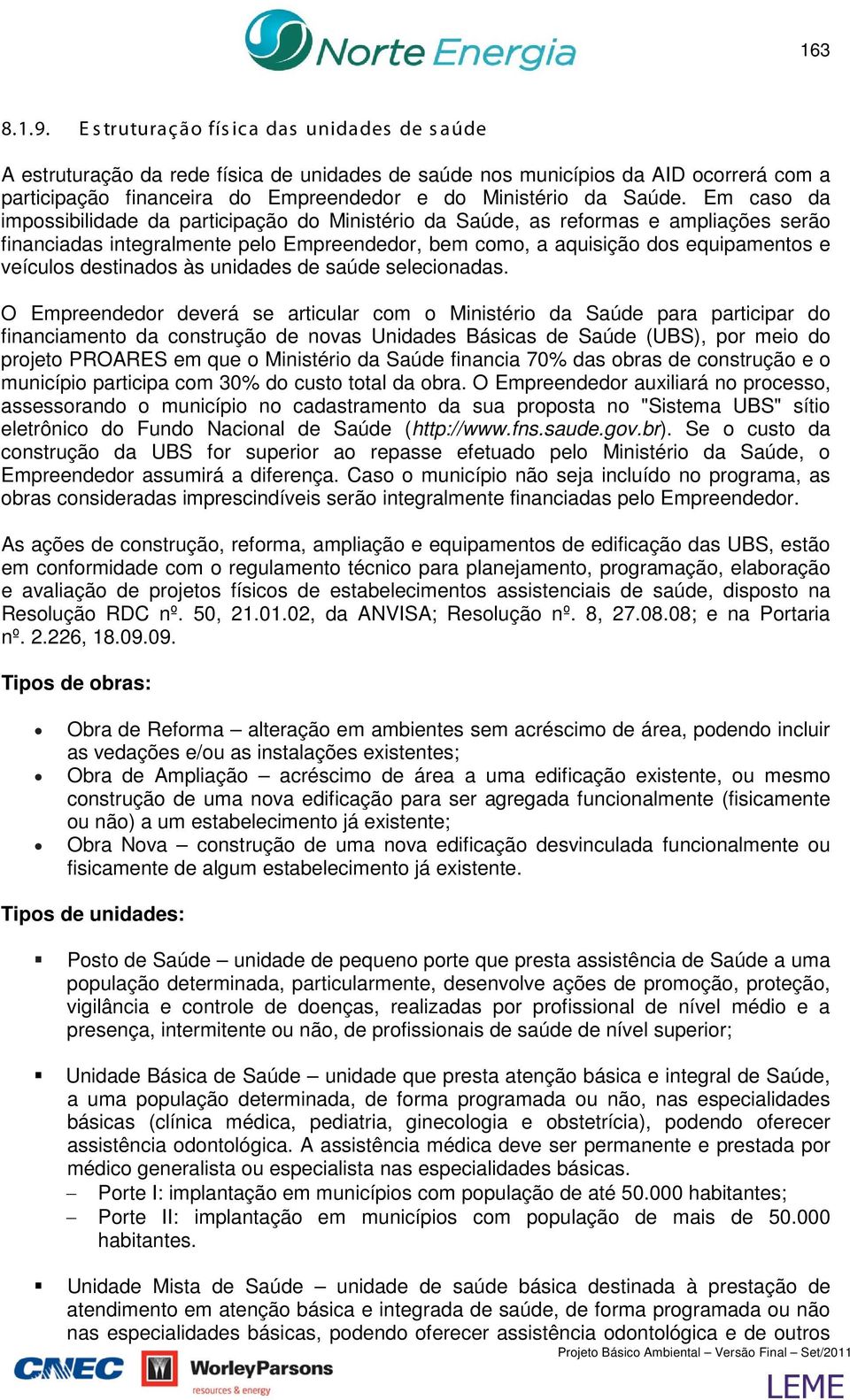 Em caso da impossibilidade da participação do Ministério da Saúde, as reformas e ampliações serão financiadas integralmente pelo Empreendedor, bem como, a aquisição dos equipamentos e veículos