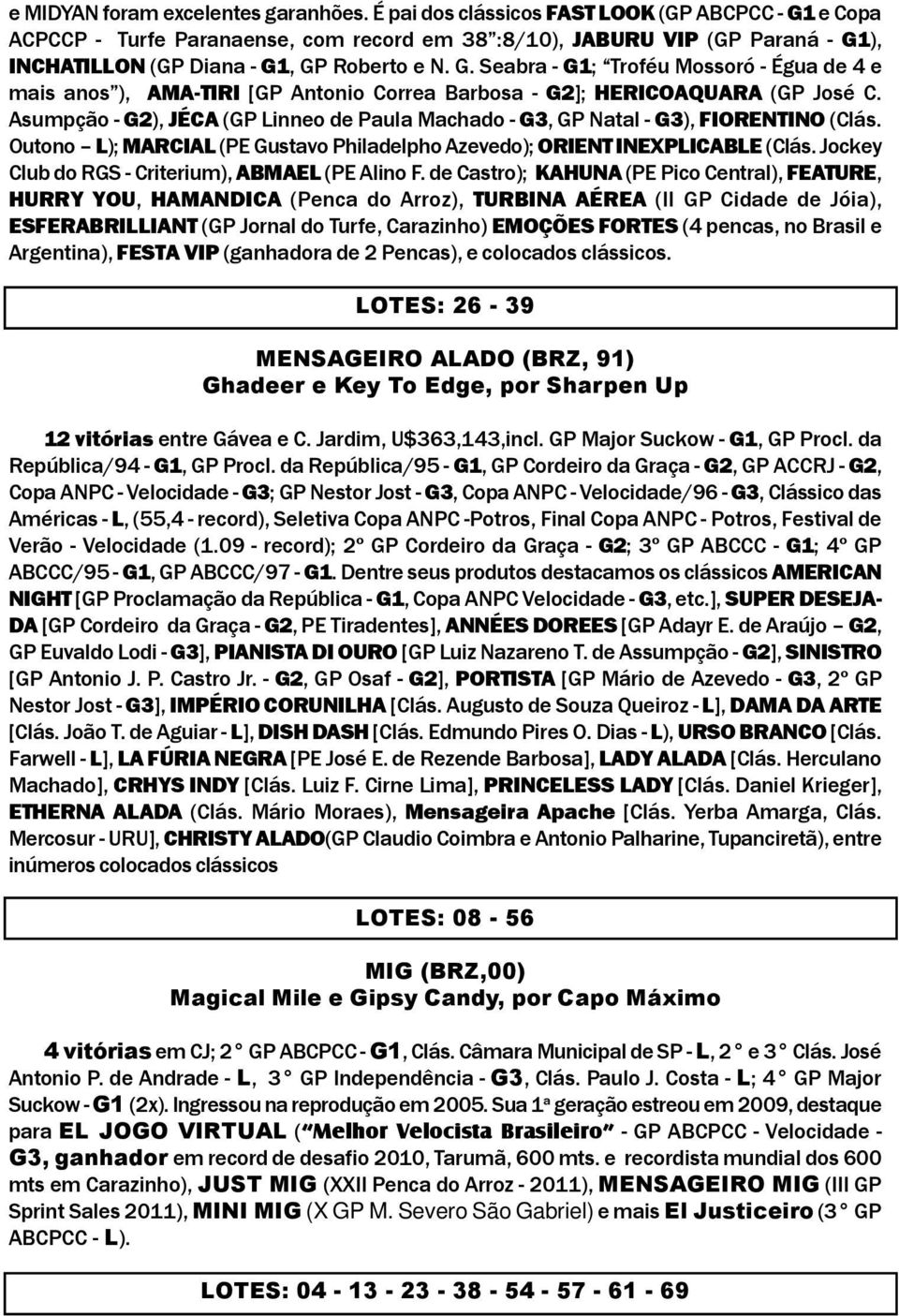 Asumpção G2), JÉCA (GP Linneo de Paula Machado G3, GP Natal G3), FIORENTINO (Clás. Outono L); MARCIAL (PE Gustavo Philadelpho Azevedo); ORIENT INEXPLICABLE (Clás.