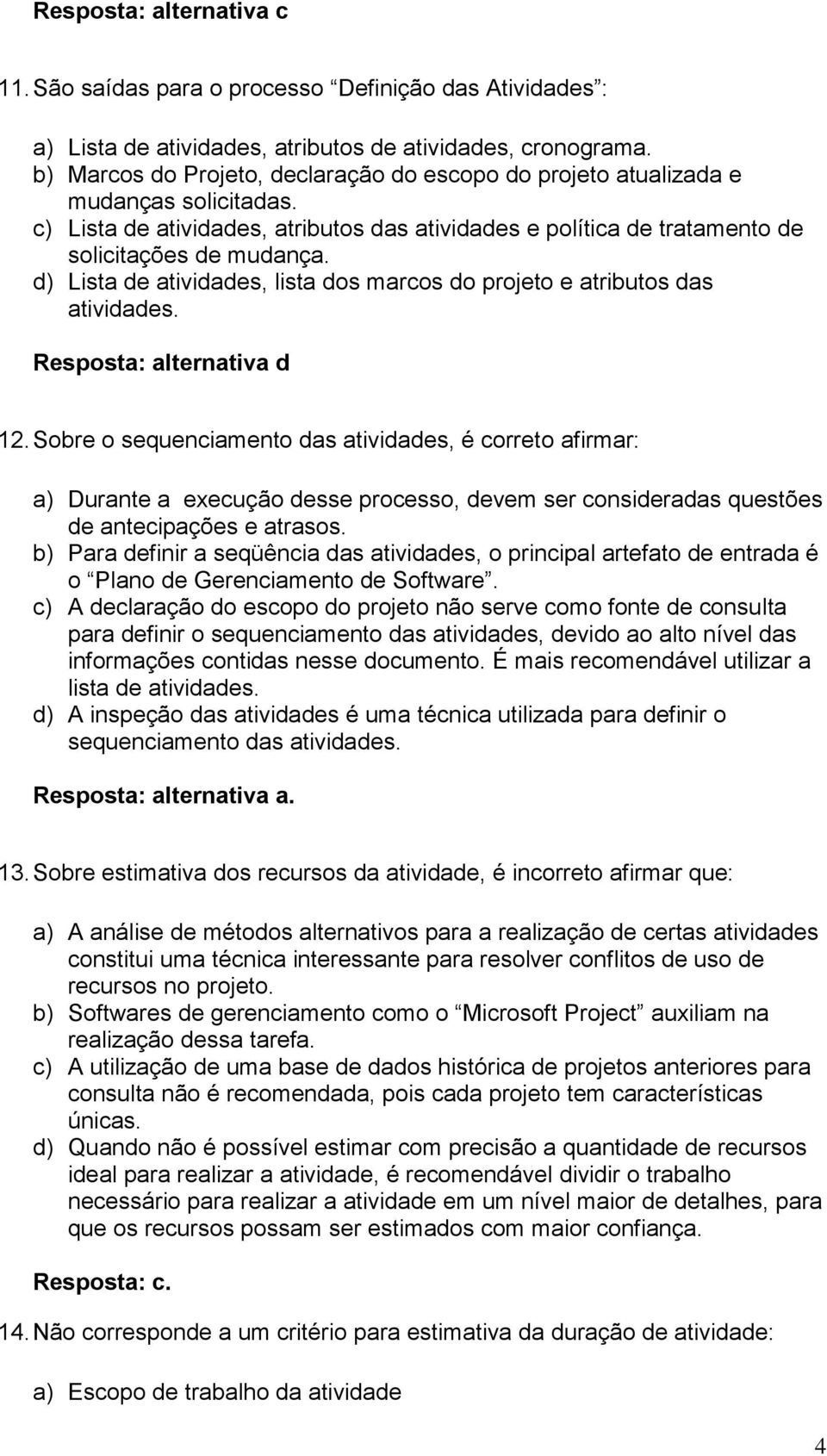 d) Lista de atividades, lista dos marcos do projeto e atributos das atividades. Resposta: alternativa d 12.