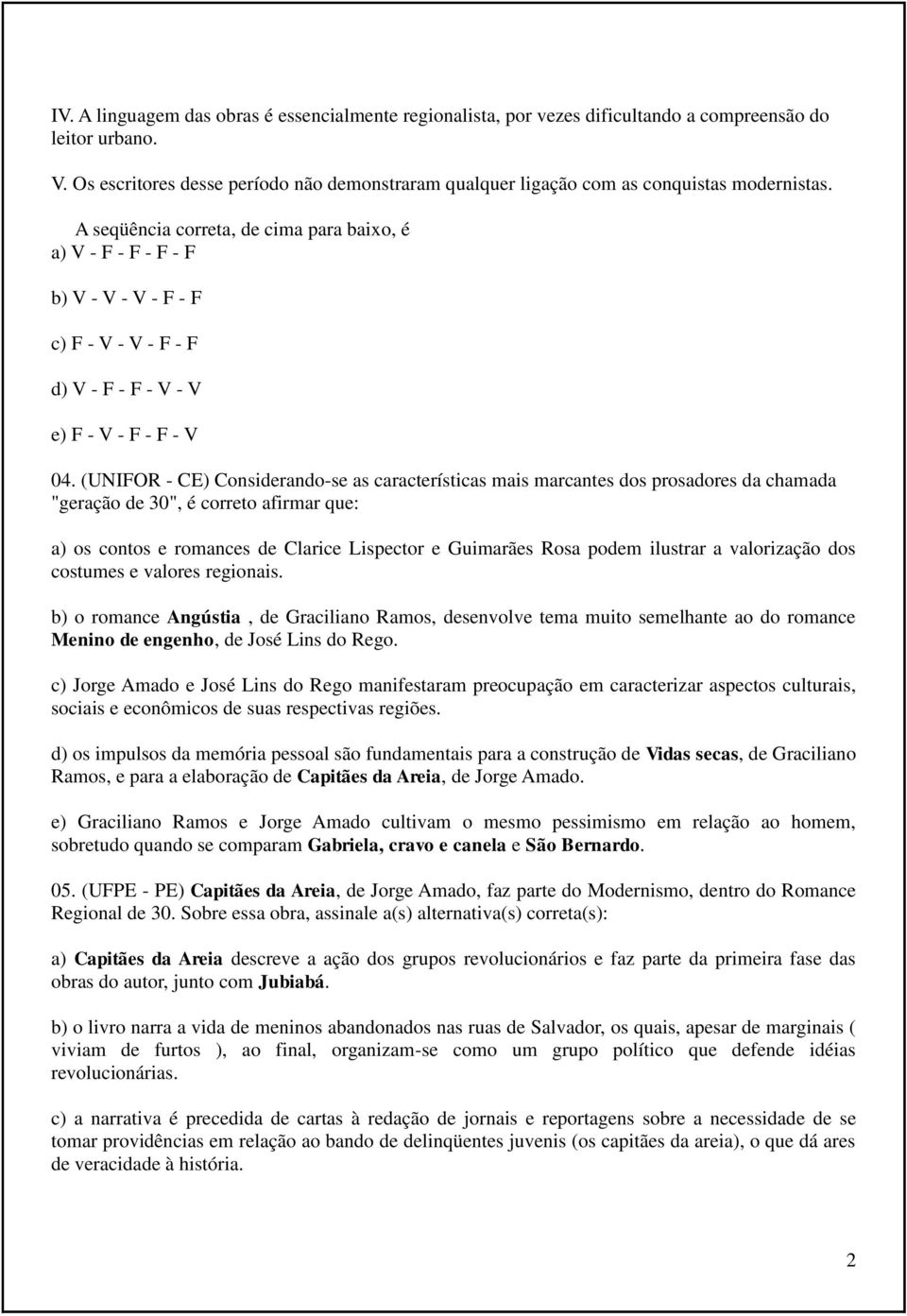 A seqüência correta, de cima para baixo, é a) V - F - F - F - F b) V - V - V - F - F c) F - V - V - F - F d) V - F - F - V - V e) F - V - F - F - V 04.