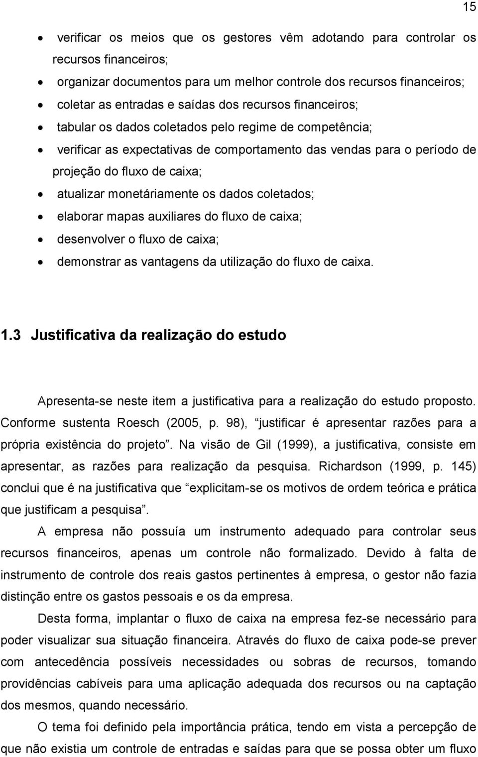 monetáriamente os dados coletados; elaborar mapas auxiliares do fluxo de caixa; desenvolver o fluxo de caixa; demonstrar as vantagens da utilização do fluxo de caixa. 1.