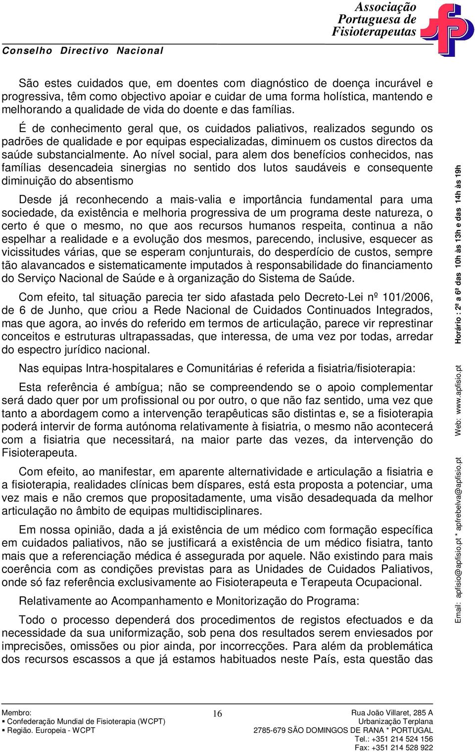 Ao nível social, para alem dos benefícios conhecidos, nas famílias desencadeia sinergias no sentido dos lutos saudáveis e consequente diminuição do absentismo Desde já reconhecendo a mais-valia e