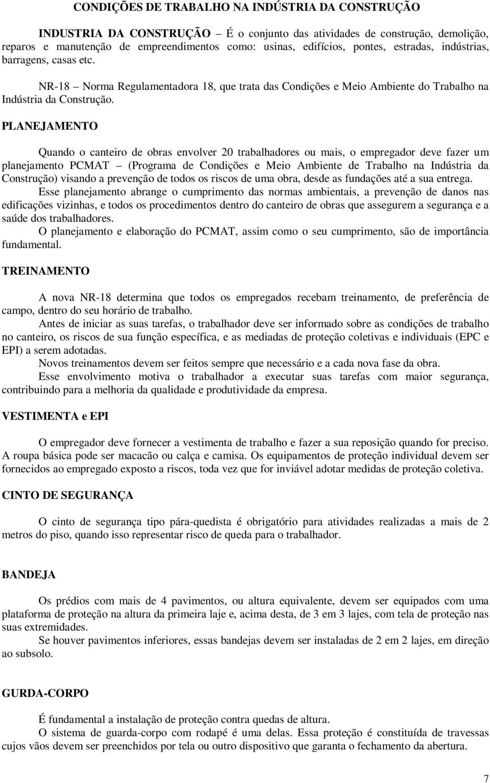 PLANEJAMENTO Quando o canteiro de obras envolver 20 trabalhadores ou mais, o empregador deve fazer um planejamento PCMAT (Programa de Condições e Meio Ambiente de Trabalho na Indústria da Construção)