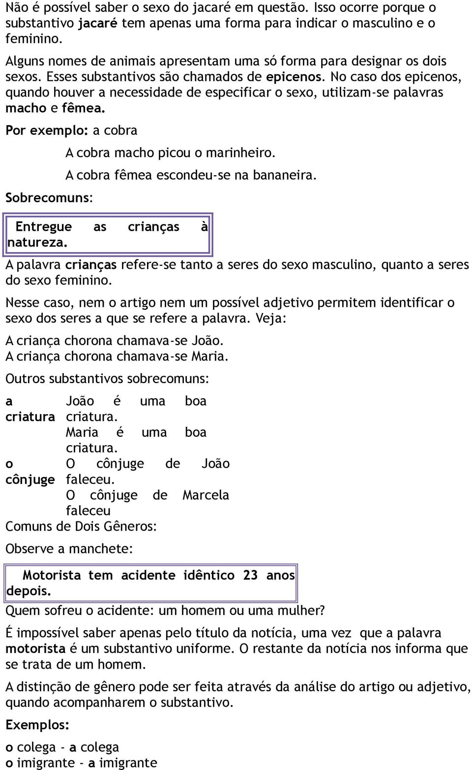 No caso dos epicenos, quando houver a necessidade de especificar o sexo, utilizam-se palavras macho e fêmea. a cobra Sobrecomuns: A cobra macho picou o marinheiro.