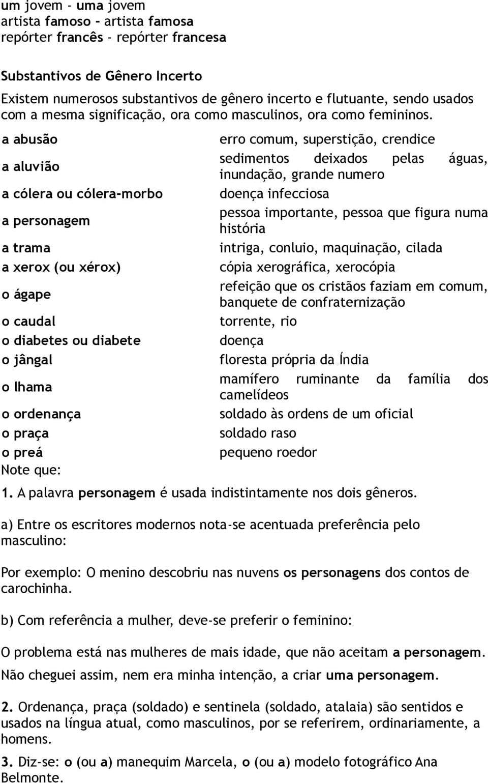 a abusão a aluvião a cólera ou cólera-morbo a personagem a trama a xerox (ou xérox) o ágape o caudal o diabetes ou diabete o jângal o lhama o ordenança o praça o preá Note que: erro comum,