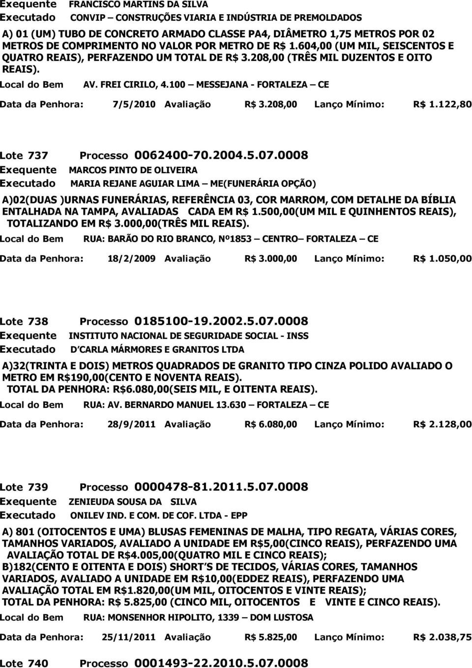 100 MESSEJANA - FORTALEZA CE Data da Penhora: 7/5/2010 Avaliação R$ 3.208,00 Lanço Mínimo: R$ 1.122,80 Lote 737 Processo 0062400-70.2004.5.07.