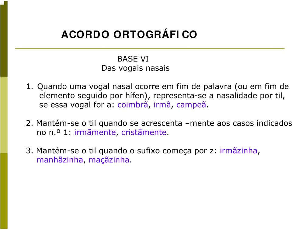 representa-se a nasalidade por til, se essa vogal for a: coimbrã, irmã, campeã. 2.