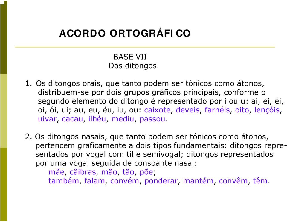 representado por i ou u: ai, ei, éi, oi, ói, ui; au, eu, éu, iu, ou: caixote, deveis, farnéis, oito, lençóis, uivar, cacau, ilhéu, mediu, passou. 2.