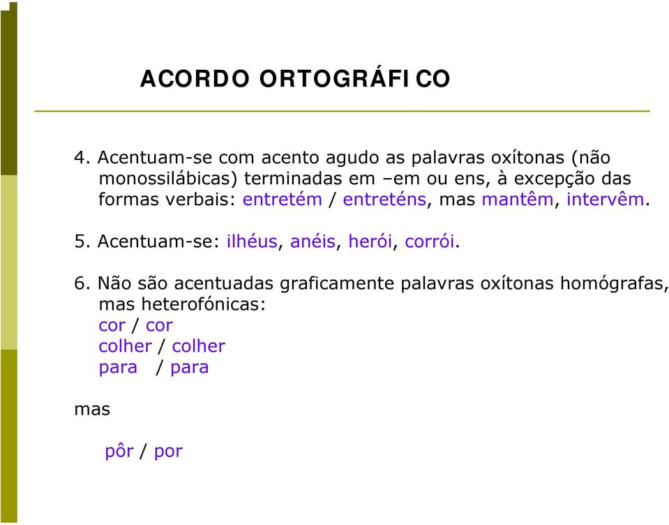 Acentuam-se: ilhéus, anéis, herói, corrói. 6.