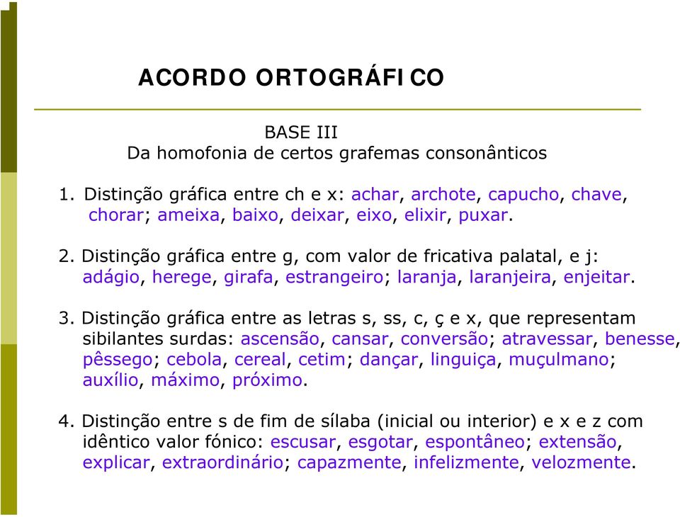 Distinção gráfica entre as letras s, ss, c, ç e x, que representam sibilantes surdas: ascensão, cansar, conversão; atravessar, benesse, pêssego; cebola, cereal, cetim; dançar,