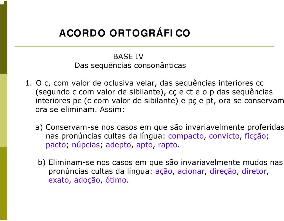 (c com valor de sibilante) e pç e pt, ora se conservam ora se eliminam.