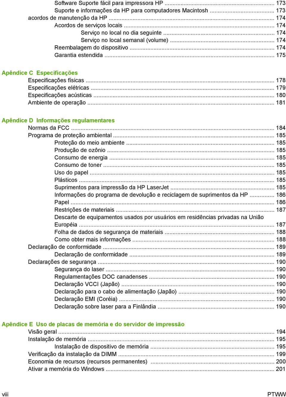 .. 178 Especificações elétricas... 179 Especificações acústicas... 180 Ambiente de operação... 181 Apêndice D Informações regulamentares Normas da FCC... 184 Programa de proteção ambiental.