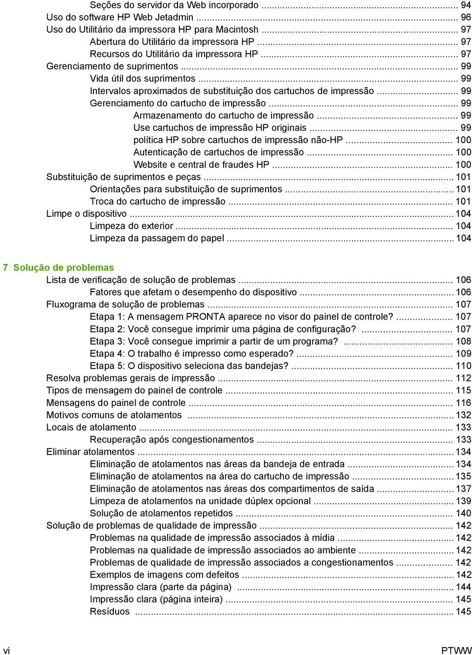 .. 99 Gerenciamento do cartucho de impressão... 99 Armazenamento do cartucho de impressão... 99 Use cartuchos de impressão HP originais... 99 política HP sobre cartuchos de impressão não-hp.