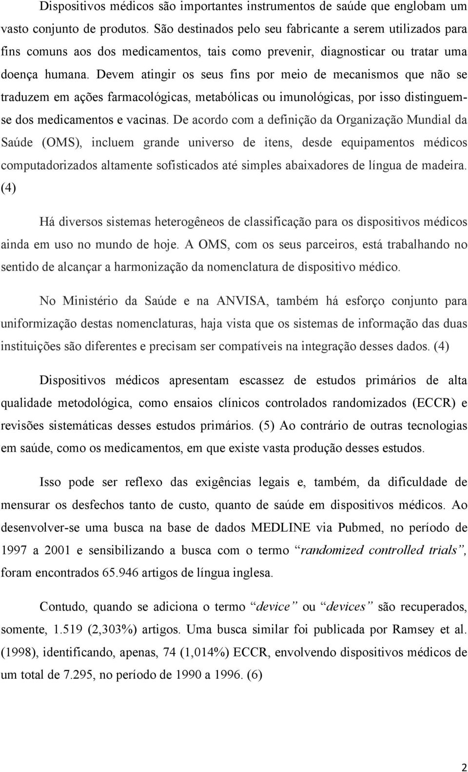 Devem atingir os seus fins por meio de mecanismos que não se traduzem em ações farmacológicas, metabólicas ou imunológicas, por isso distinguemse dos medicamentos e vacinas.